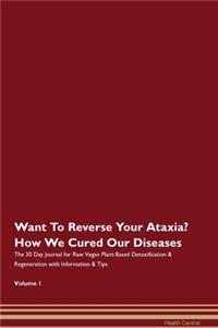 Want To Reverse Your Ataxia? How We Cured Our Diseases. The 30 Day Journal for Raw Vegan Plant-Based Detoxification & Regeneration with Information & Tips Volume 1