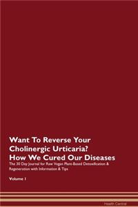 Want To Reverse Your Cholinergic Urticaria? How We Cured Our Diseases. The 30 Day Journal for Raw Vegan Plant-Based Detoxification & Regeneration with Information & Tips Volume 1
