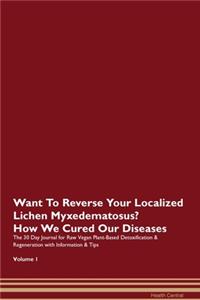 Want To Reverse Your Localized Lichen Myxedematosus? How We Cured Our Diseases. The 30 Day Journal for Raw Vegan Plant-Based Detoxification & Regeneration with Information & Tips Volume 1
