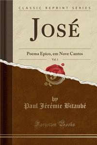 JosÃ©, Vol. 1: Poema Epico, Em Nove Cantos (Classic Reprint)