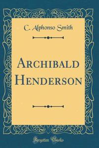 Archibald Henderson (Classic Reprint)
