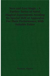 New and Easy Magic - A Further Series of Novel Magical Experiments Needing No Special Skill or Apparatus for Their Performance, with Suitable Patter