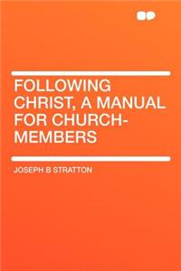 Following Christ, a Manual for Church-Members