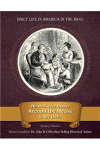 Home Sweet Home: Around the House in the 1800s