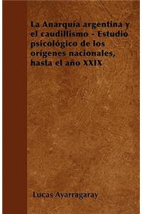 La Anarquía argentina y el caudillismo - Estudio psicológico de los orígenes nacionales, hasta el año XXIX