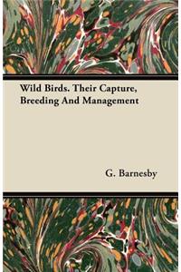 Wild Birds. Their Capture, Breeding and Management