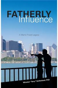 Fatherly Influence: A Man's Finest Legacy