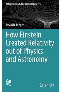 How Einstein Created Relativity Out of Physics and Astronomy