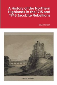 History of the Northern Highlands in the 1715 and 1745 Jacobite Rebellions