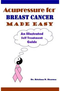 Acupressure for Breast Cancer Made Easy: An Illustrated Self Treatment Guide