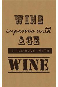 Wine Improves With Age I Improve With Wine