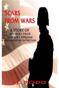 Scars from Wars: A Story of Mother's Pride, Soldier's Heroism, and American Patriotism