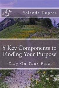 5 Key Components to Finding Your Purpose
