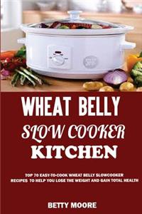 Wheat Belly Slow Cooker Kitchen: : Top 60 Easy-To-Cook Wheat Belly Slow Cooker Recipes to Help You Lose the Weight and Gain Total Health (a Low-Carb,