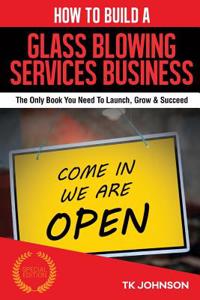 How to Build a Glass Blowing Services Business (Special Edition)