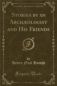 Stories by an ArchÃ¦ologist and His Friends (Classic Reprint)