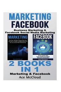 Marketing: Facebook: Business Marketing & Facebook Social Media Marketing: 2 Books in 1: Marketing & Facebook