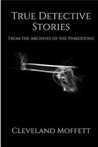 True Detective Stories From the Archives of the Pinkertons