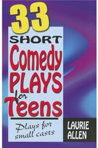 33 Short Comedy Plays for Teens: Plays for Small Casts