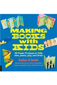 Making Books with Kids: 25 Paper Projects to Fold, Sew, Paste, Pop, and Draw