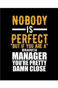 Nobody Is Perfect But If You Are a Branch Manager You're Pretty Damn Close