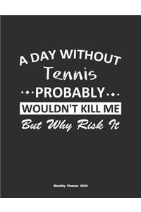 A Day Without Tennis Probably Wouldn't Kill Me But Why Risk It Monthly Planner 2020