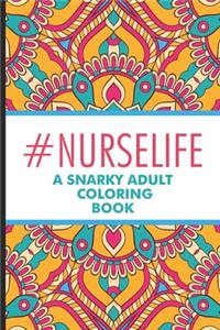 #Nurselife A Snarky Adult Coloring Book