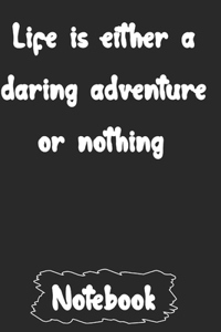 Life is either a daring adventure or nothing.