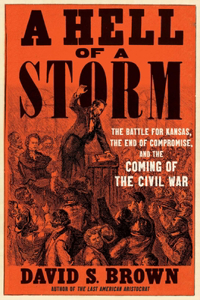 Hell of a Storm: The Battle for Kansas, the End of Compromise, and the Coming of the Civil War