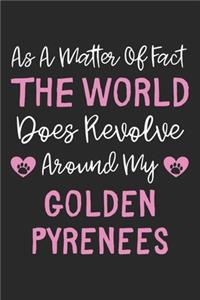 As A Matter Of Fact The World Does Revolve Around My Golden Pyrenees