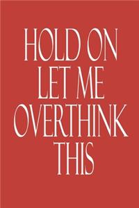 Hold On Let Me Overthink This.