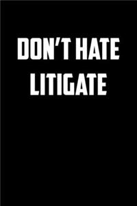Don�t Hate Litigate