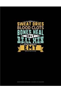 Sweat Dries Blood Clots Bones Heal Only Real Men Become EMT
