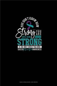 You Don't Know How Strong You Are Until Being Strong Is The Only Choice You Have - Suicide Prevention Awareness