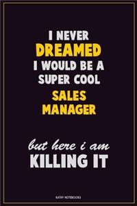I Never Dreamed I would Be A Super Cool Sales Manager But Here I Am Killing It