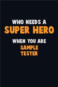 Who Need A SUPER HERO, When You Are Sample Tester