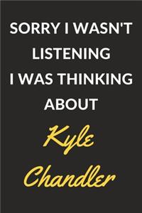 Sorry I Wasn't Listening I Was Thinking About Kyle Chandler