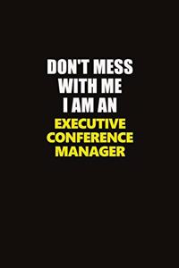 Don't Mess With Me I Am An Executive Conference Manager