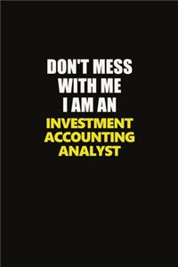Don't Mess With Me I Am An Investment Accounting Analyst