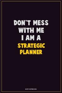Don't Mess With Me, I Am A Strategic Planner