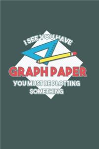 I see you have Graph Paper you must be plotting something