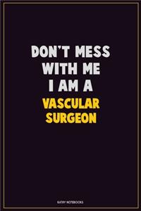 Don't Mess With Me, I Am A Vascular surgeon