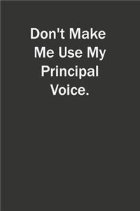 Don't Make Me Use My Principal Voice