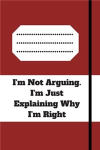 I'm Not Arguing. I'm Just Explaining Why I'm Right