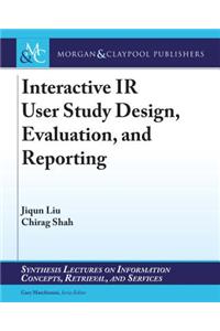 Interactive IR User Study Design, Evaluation, and Reporting