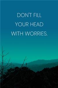 Inspirational Quote Notebook - 'Don't Fill Your Head With Worries.' - Inspirational Journal to Write in - Inspirational Quote Diary