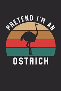 Ostrich Notebook - Pretend I'm An Ostrich Journal - Ostrich Gift for Animal Lovers - Ostrich Diary