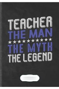Teacher the Man the Myth the Legend