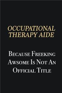 Occupational Therapy Aide Because Freeking Awsome is not an official title