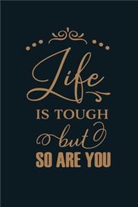 Life Is Touch But So Are You